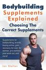 Bodybuilding Supplements Explained: Supplements for bodybuilding, brands, buying online, gain, recovery, for men, for women, pre workout, post work ou By Jon Shelton Cover Image