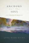 Anchors for the Soul: How to Trust God in the Storms of Life By John Mark Hicks Cover Image
