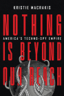 Nothing Is Beyond Our Reach: America's Techno-Spy Empire By Kristie Macrakis Cover Image