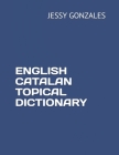 English Catalan Topical Dictionary By Jessy Gonzales Cover Image