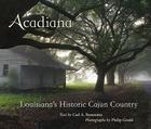 Acadiana: Louisiana's Historic Cajun Country By Carl A. Brasseaux, Philip Gould (Photographer) Cover Image