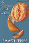A Citrus Kind of Love By Emmett Ferree Cover Image