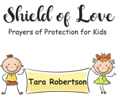 Shield of Love: Prayers of Protection for Kids By Tara Robertson Cover Image