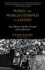When the World Stopped to Listen: Van Cliburn's Cold War Triumph, and Its Aftermath By Stuart Isacoff Cover Image