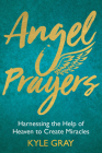 Angel Prayers: Harnessing the Help of Heaven to Create Miracles Cover Image