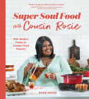 Super Soul Food with Cousin Rosie: 100+ Modern Twists on Comfort Food Classics Cover Image