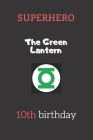 10th birthday gifts for kids - The Green Lantern: Superhero Kids Notebook By Abdenour Lamrabat Cover Image