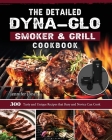 The Detailed Dyna-Glo Smoker & Grill Cookbook: 300 Tasty and Unique Recipes that Busy and Novice Can Cook By Jennifer Jones Cover Image