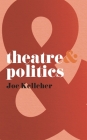 Theatre & Politics (Theatre and #25) By Joe Kelleher Cover Image