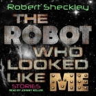 The Robot Who Looked Like Me: Stories By Robert Sheckley, Johnny Heller (Read by) Cover Image