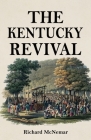 The Kentucky Revival: A Short History Of the Late Extraordinary Out-Pouring of the Spirit of God, In the Western States of America, Agreeabl By Richard McNemar Cover Image
