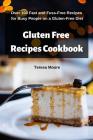 Gluten Free Recipes Cookbook: Over 100 Fast and Fuss-Free Recipes for Busy People on a Gluten-Free Diet By Teresa Moore Cover Image