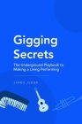 Gigging Secrets: The Underground Playbook to Making a Living Performing By Jared Judge Cover Image