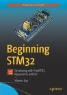 Beginning Stm32: Developing with Freertos, Libopencm3 and Gcc By Warren Gay Cover Image