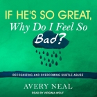 If He's So Great, Why Do I Feel So Bad? Lib/E: Recognizing and Overcoming Subtle Abuse By Avery Neal, Virginia Wolf (Read by) Cover Image
