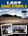 Lost Drag Strips II: More Ghosts of Quarter-Miles Past By Scotty Gosson Cover Image
