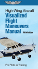 High-Wing Aircraft Visualized Flight Maneuvers Manual: For Pilots in Training By ASA Test Prep Board Cover Image