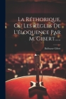La Réthorique, Ou Les Règles De L'éloquence Par M. Gibert...... By Balthazar Gibert Cover Image