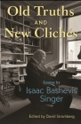 Old Truths and New Clichés: Essays by Isaac Bashevis Singer By Isaac Bashevis Singer, David Stromberg (Editor) Cover Image
