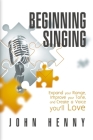 Beginning Singing: Expand Your Range, Improve Your Tone, and Create a Voice You'll Love By John Henny Cover Image