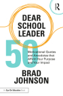Dear School Leader: 50 Motivational Quotes and Anecdotes That Affirm Your Purpose and Your Impact By Brad Johnson Cover Image