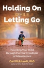 Holding On While Letting Go: Parenting Your Child Through the Four Freedoms of Adolescence Cover Image