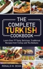 The Complete Turkish Cookbook: Learn Over 77 Tasty, Delicious, Traditional Recipes from Turkey and The Balkans Cover Image