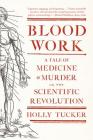 Blood Work: A Tale of Medicine and Murder in the Scientific Revolution By Holly Tucker Cover Image