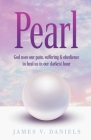 Pearl: God Uses Our Pain, Suffering, and Obedience to Heal Us in Our Darkest Hour By James V. Daniels Cover Image