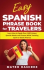 Easy Spanish Phrase Book for Travelers: Learn How to Speak Over 1400 Unique Spanish Words and Phrases While Traveling Spain and South America By Mateo Ramirez Cover Image