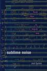 Sublime Noise: Musical Culture and the Modernist Writer (Hopkins Studies in Modernism) By Josh Epstein Cover Image