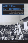 Who Shall Enter Paradise?: Christian Origins in Muslim Northern Nigeria, c. 1890–1975 (New African Histories) Cover Image
