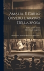 Amalia, E Carlo Ovvero L'arrivo Della Sposa: Melodramma: Tratto Dal Dramma Di Simil Titolo... Cover Image