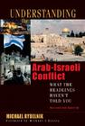 Understanding the Arab-Israeli Conflict: What the Headlines Haven't Told You By Michael Rydelnik Cover Image