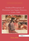 Gendered Perceptions of Florentine Last Supper Frescoes, C. 1350-1490 (Visual Culture in Early Modernity) By Diana Hiller Cover Image