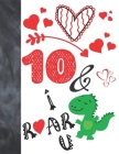 10 & I Roar You: Green T-Rex Dinosaur Valentines Day Gift For Boys And Girls Age 10 Years Old - Art Sketchbook Sketchpad Activity Book By Krazed Scribblers Cover Image