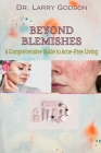 Beyond Blemishes: A Comprehensive Guide to Acne-Free Living/ Skincare Bible for Radiant Skin Cover Image