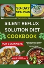 The Definitive SILENT REFLUX SOLUTION DIET COOKBOOK: Unlock the Secrets to Managing Silent Reflux with a Diverse Collection of Flavorful and Nourishin Cover Image