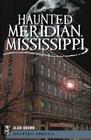 Haunted Meridian, Mississippi (Haunted America) By Alan Brown Cover Image