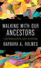 Walking with Our Ancestors: Contemplation and Activism By Barbara a. Holmes Cover Image