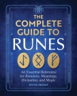 The Complete Guide to Runes: An Essential Reference for Runelore, Meanings, Divination, and Magic By Wayne Brekke Cover Image
