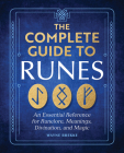 The Complete Guide to Runes: An Essential Reference for Runelore, Meanings, Divination, and Magic Cover Image