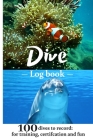 Dive Log Book: Scuba Diving Logbook, 100 dives, for training, certification and fun Cover Image