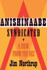 Anishinaabe Syndicated: A View from the Rez By Jim Northrup, Margaret Noori (Introduction by) Cover Image