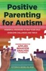 Positive Parenting for Autism: Powerful Strategies to Help Your Child Overcome Challenges and Thrive By Victoria Boone Cover Image