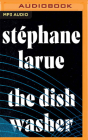 The Dishwasher By Stéphane Larue, Pablo Strauss (Translator), Robert Naylor (Read by) Cover Image