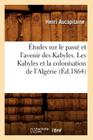 Études Sur Le Passé Et l'Avenir Des Kabyles. Les Kabyles Et La Colonisation de l'Algérie, (Éd.1864) (Histoire) Cover Image