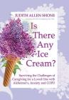 Is There Any Ice Cream?: Surviving the Challenges of Caregiving for a Loved One with Alzheimer's, Anxiety, and COPD By Judith Allen Shone Cover Image
