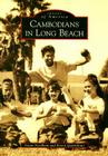Cambodians in Long Beach (Images of America) By Susan Needham, Karen Quintiliani Cover Image