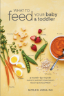 What to Feed Your Baby and Toddler: A Month-by-Month Guide to Support Your Child's Health and Development By Nicole M. Avena, PhD Cover Image